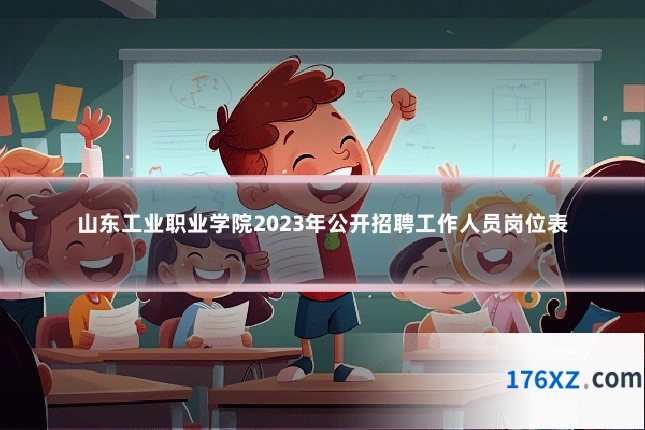 山东工业职业学院2023年公开招聘工作人员岗位表