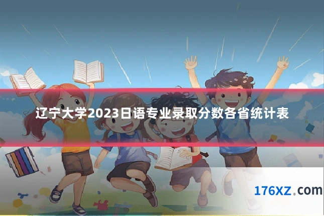 辽宁大学2023日语专业录取分数各省统计表