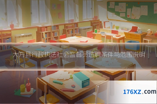 大方县行政执法社会监督员选聘条件与范围说明