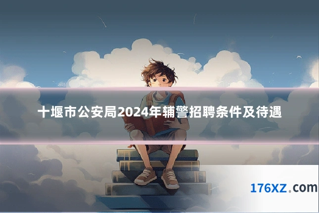 十堰市公安局2024年辅警招聘条件及待遇
