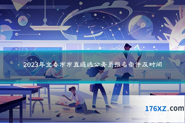 2023年宜春市市直遴选公务员报名条件及时间