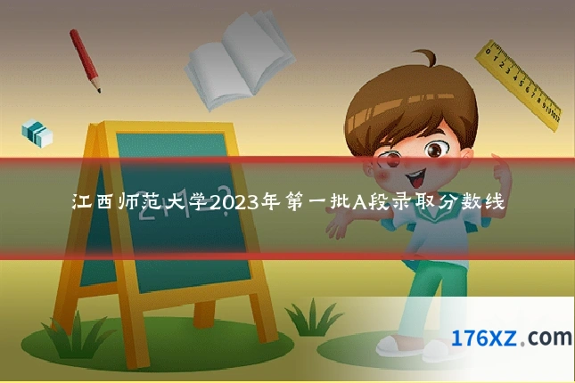 江西师范大学2023年第一批A段录取分数线