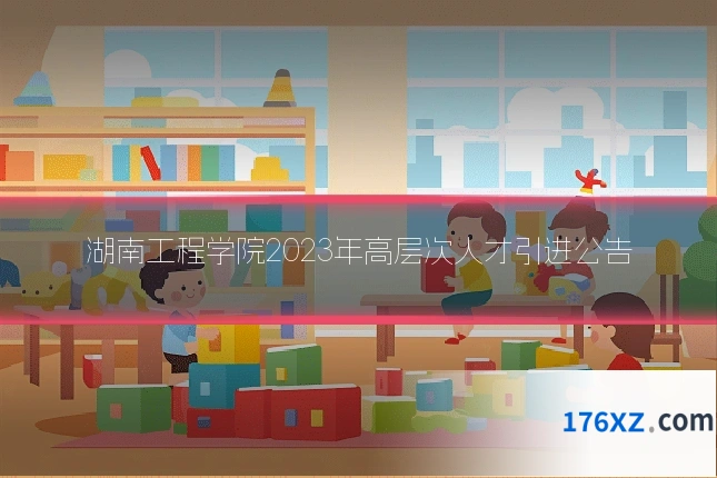 湖南工程学院2023年高层次人才引进公告