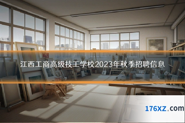 江西工商高级技工学校2023年秋季招聘信息