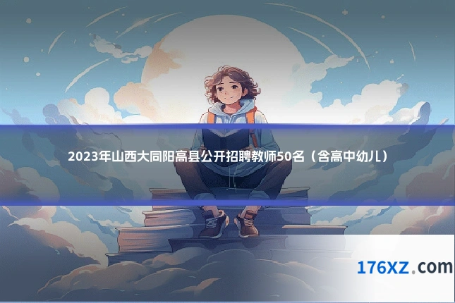 2023年山西大同阳高县公开招聘教师50名（含高中幼儿）