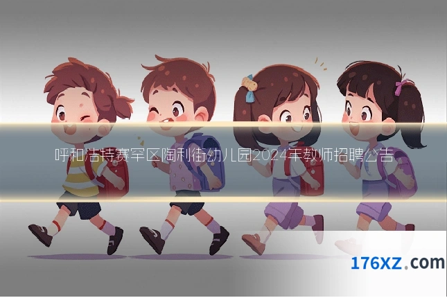 呼和浩特赛罕区陶利街幼儿园2024年教师招聘公告