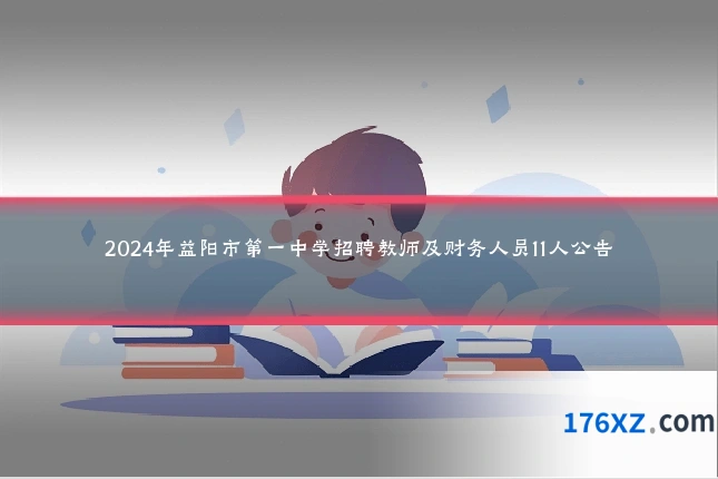 2024年益阳市第一中学招聘教师及财务人员11人公告