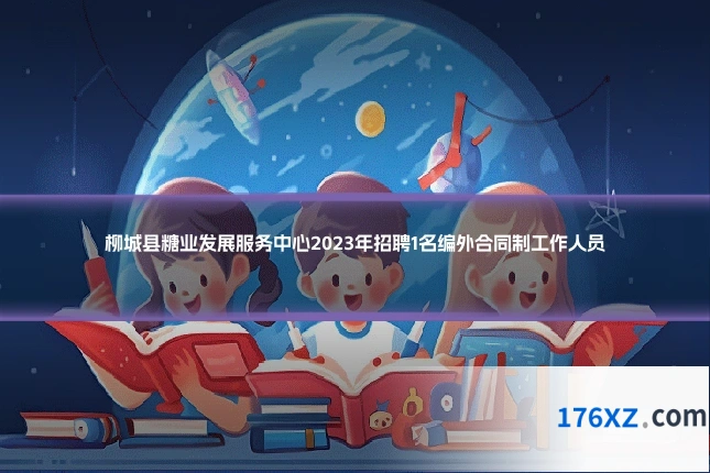 柳城县糖业发展服务中心2023年招聘1名编外合同制工作人员