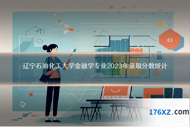 辽宁石油化工大学金融学专业2023年录取分数统计