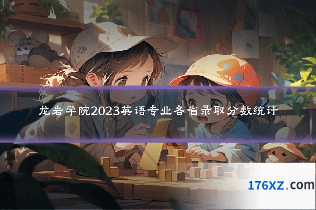 龙岩学院2023英语专业各省录取分数统计