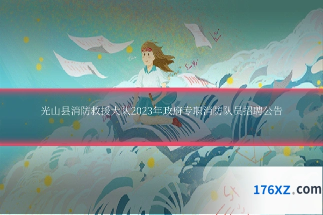 光山县消防救援大队2023年政府专职消防队员招聘公告