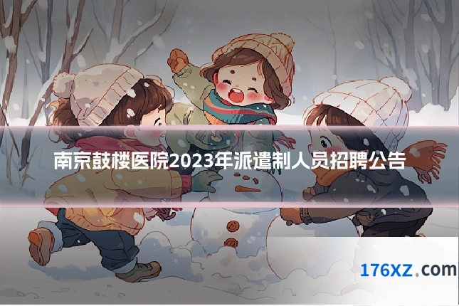 南京鼓楼医院2023年派遣制人员招聘公告