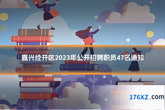 嘉兴经开区2023年公开招聘职员47名通知
