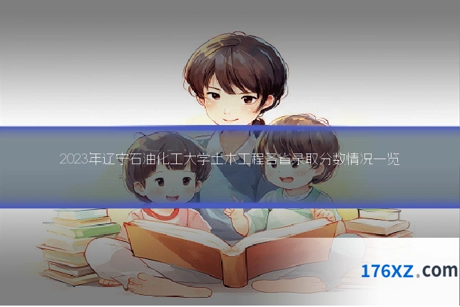 2023年辽宁石油化工大学土木工程各省录取分数情况一览