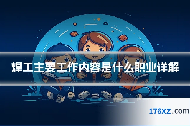 焊工主要工作内容是什么职业详解
