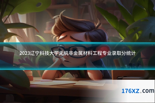 2023辽宁科技大学无机非金属材料工程专业录取分统计