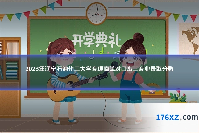 2023年辽宁石油化工大学专项南单对口本二专业录取分数