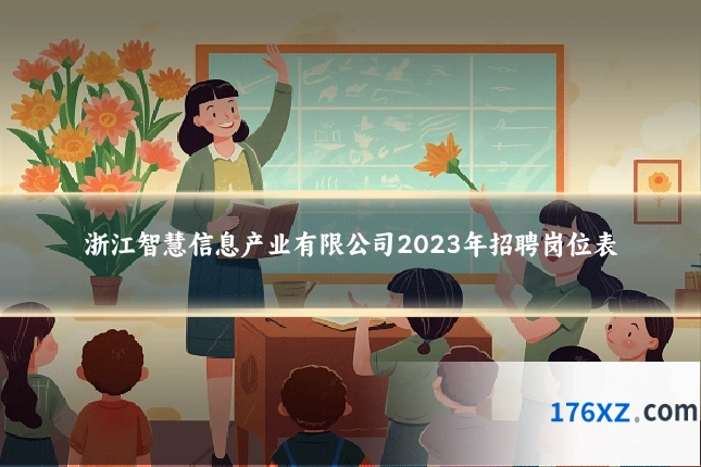 浙江智慧信息产业有限公司2023年招聘岗位表