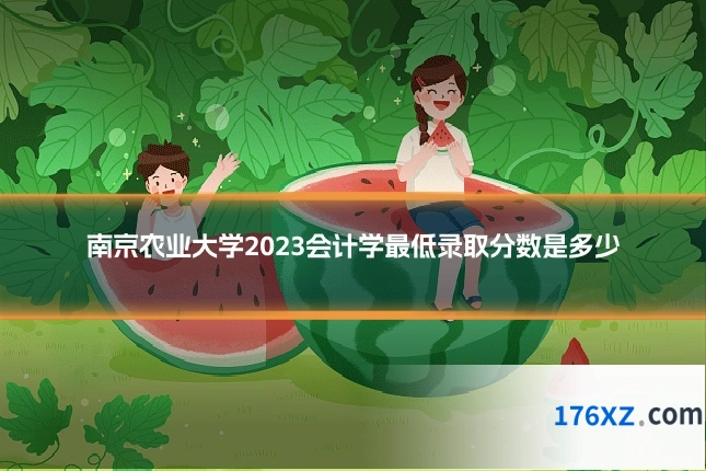 南京农业大学2023会计学最低录取分数是多少