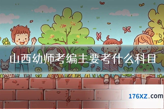 山西幼师考编主要考什么科目