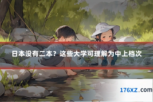 日本没有二本？这些大学可理解为中上档次