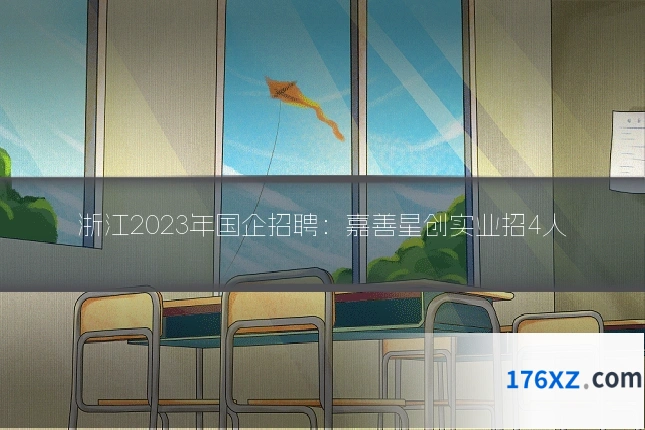 浙江2023年国企招聘：嘉善星创实业招4人