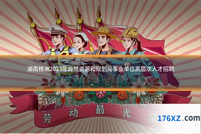 湖南株洲2023年自然资源和规划局事业单位高层次人才招聘