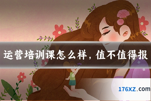 运营培训课怎么样，值不值得报