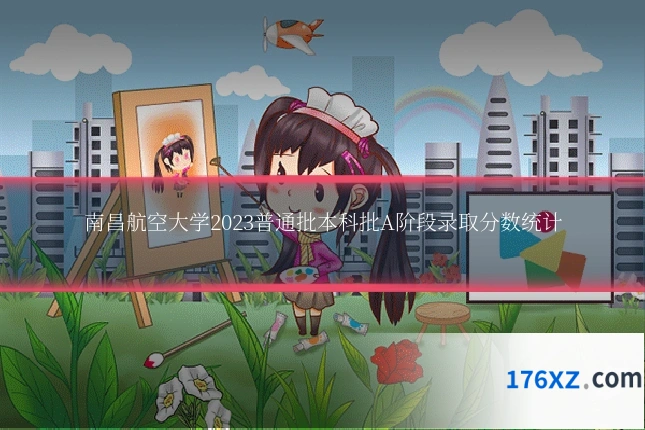 南昌航空大学2023普通批本科批A阶段录取分数统计