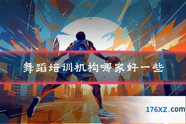 舞蹈培训机构哪家好一些