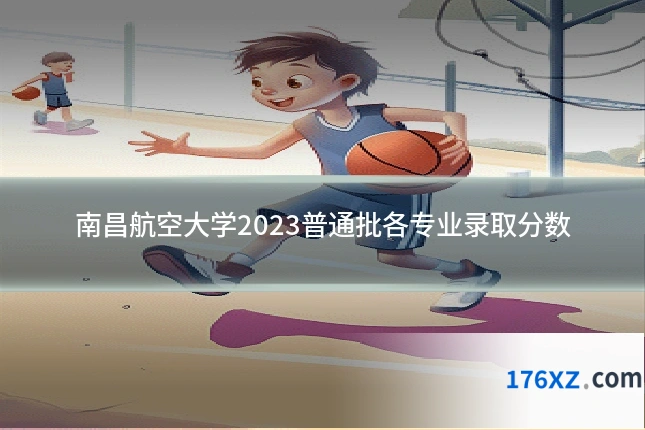 南昌航空大学2023普通批各专业录取分数