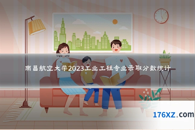 南昌航空大学2023工业工程专业录取分数统计