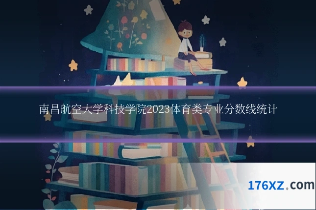 南昌航空大学科技学院2023体育类专业分数线统计