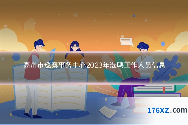 高州市巡察事务中心2023年选聘工作人员信息