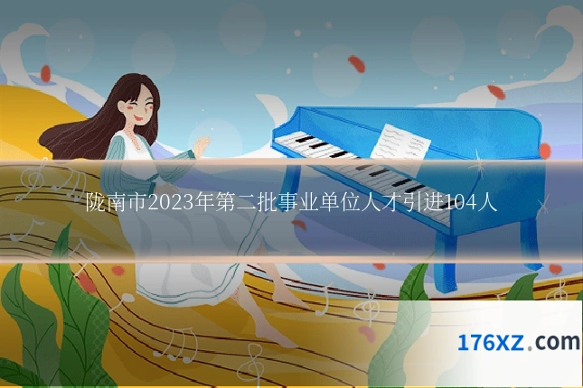陇南市2023年第二批事业单位人才引进104人