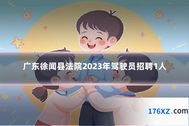 广东徐闻县法院2023年驾驶员招聘1人