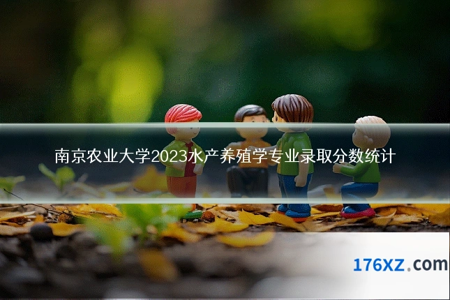 南京农业大学2023水产养殖学专业录取分数统计
