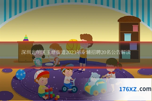 深圳光明区玉塘街道2023年专辅招聘20名公告解读