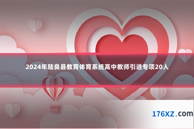 2024年陆良县教育体育系统高中教师引进专项20人
