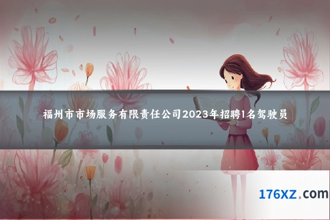 福州市市场服务有限责任公司2023年招聘1名驾驶员