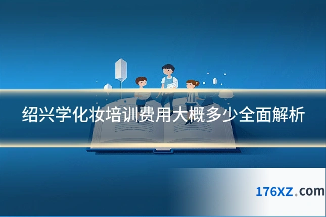 绍兴学化妆培训费用大概多少全面解析