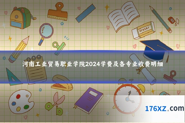 河南工业贸易职业学院2024学费及各专业收费明细