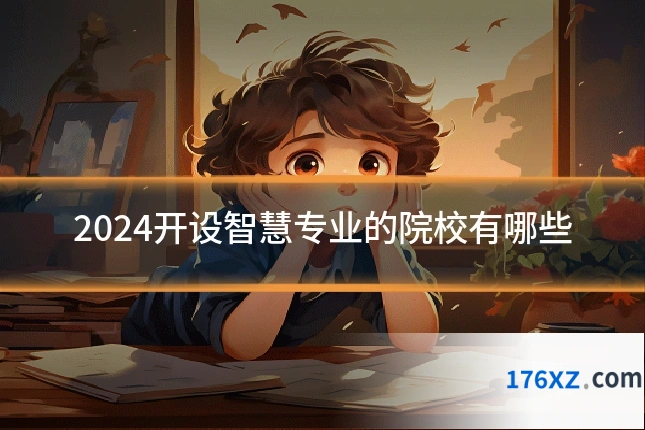 2024开设智慧专业的院校有哪些