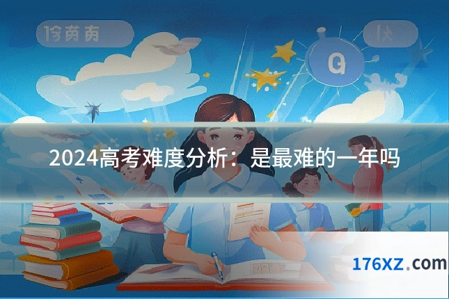 2024高考难度分析：是最难的一年吗