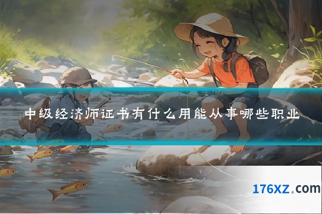 中级经济师证书有什么用能从事哪些职业