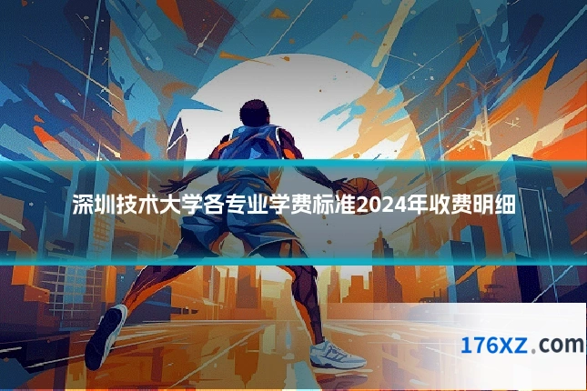 深圳技术大学各专业学费标准2024年收费明细