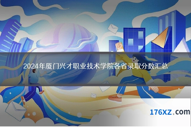 2024年厦门兴才职业技术学院各省录取分数汇总