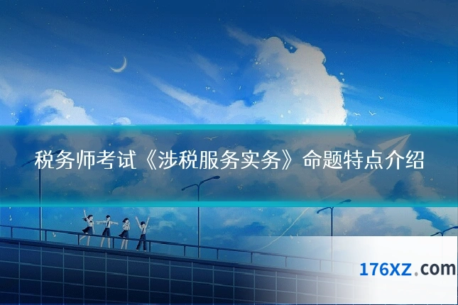 税务师考试《涉税服务实务》命题特点介绍
