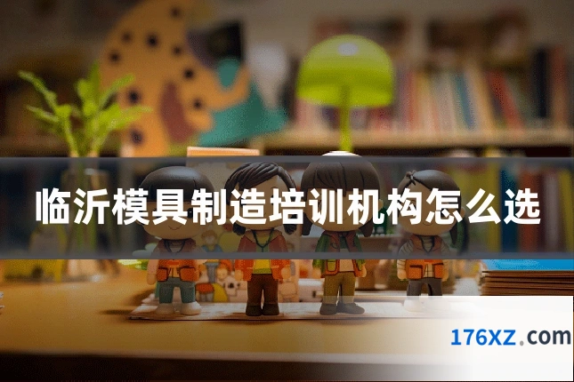 临沂模具制造培训机构怎么选