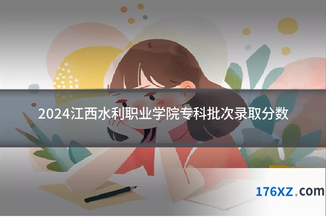 2024江西水利职业学院专科批次录取分数